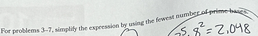 For problems 3-7, simplify the expression by using the fewest number of prime bases.