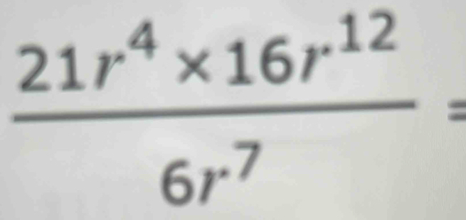  (21r^4* 16r^(12))/6r^7 =