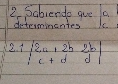 Sabiendo gue a 
determinantes C 
2. 1 beginvmatrix 2a+2b&2b c+d&dendvmatrix