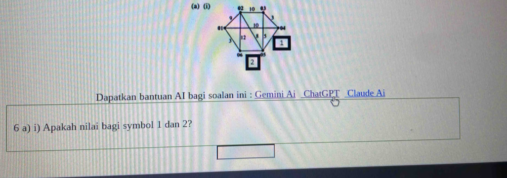 Dapatkan bantuan AI bagi soalan ini : Gemini Ai ChatGPT Claude Ai 
6 a) i) Apakah nilai bagi symbol 1 dan 2?