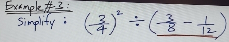 Example: 
simplify : ( 3/4 )^2/ (_  3/8 - 1/12 )