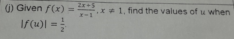 Given f(x)= (2x+5)/x-1 , x!= 1 , find the values of u when
|f(u)|= 1/2 .