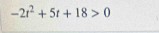 -2t^2+5t+18>0