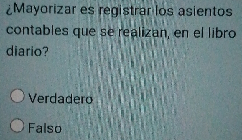 ¿Mayorizar es registrar los asientos
contables que se realizan, en el libro
diario?
Verdadero
Falso