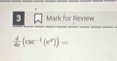 for Review
 d/dx (csc^(-1)(e^x))=