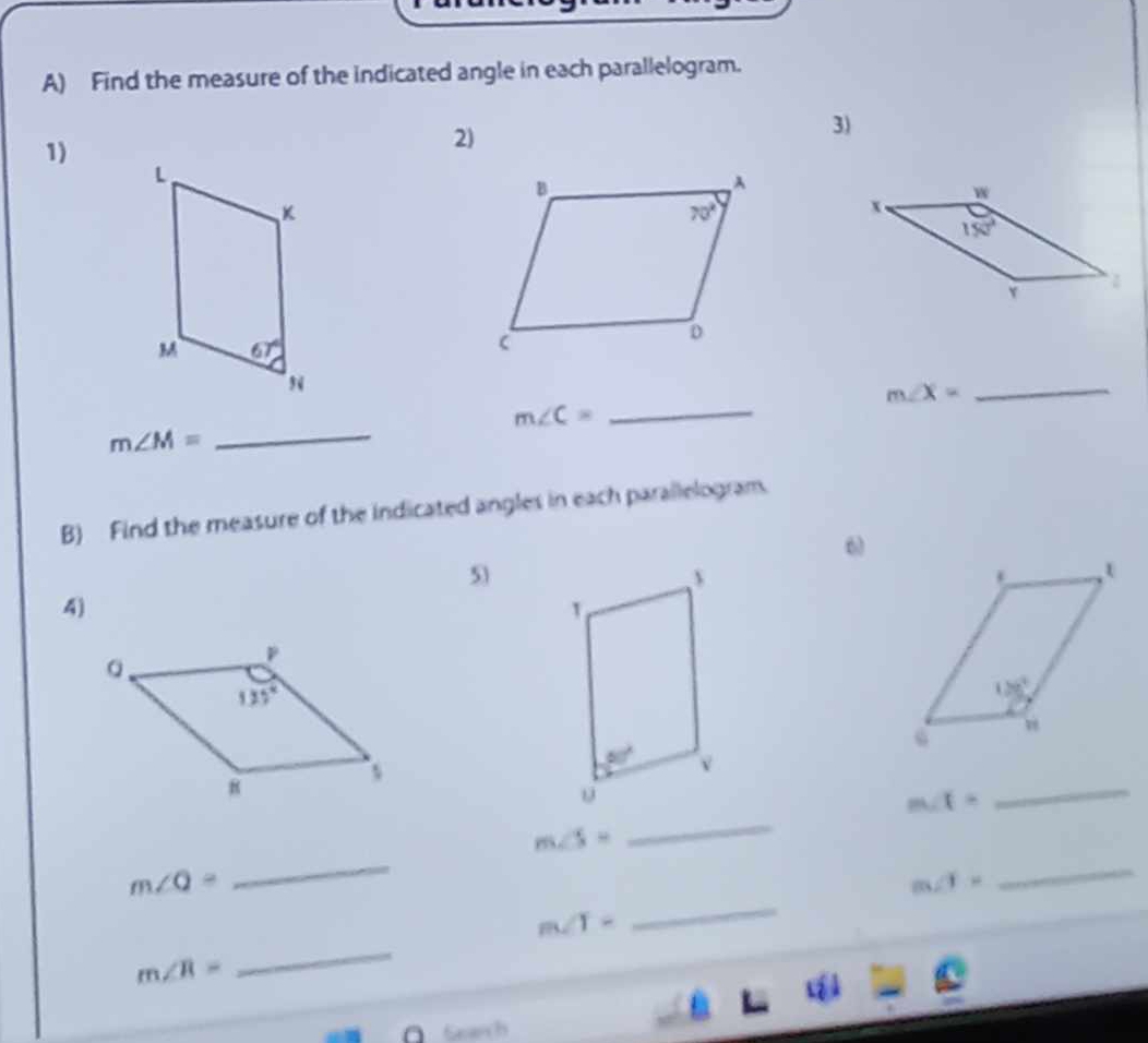 Find the measure of the indicated angle in each parallelogram.
3)
1)
2)
m∠ X=
_
_
m∠ C=
_
m∠ M=
B) Find the measure of the indicated angles in each parallelogram.
60
5)
4)
B t=
_
_
m∠ 5=
_
_
m∠ Q=
m∠ T=
_
m∠ T=
m∠ R=
_
Seanch