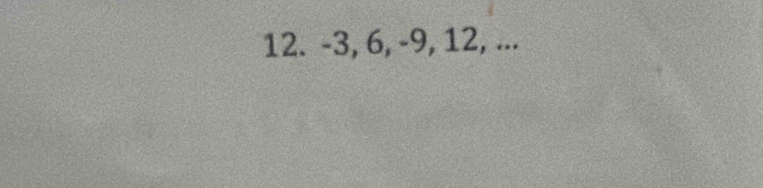 -3, 6, -9, 12, ...