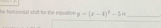 AKTA 
he horizontal shift for the equation y=(x-4)^2-5 is_