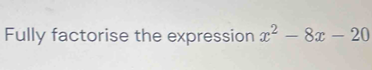 Fully factorise the expression x^2-8x-20