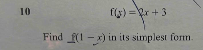 10
f(x)=2x+3
Find f(1-x) in its simplest form.