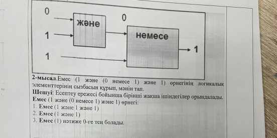 огнкальк 
элементтерінін сыбасьн куры, мэнін тап. 
Шешуі: Εсеπтеу ережесі бойьнша бірінші жаκша ішіндегілер орьнлалаль 
Σмес (1 жэне 0 немесе 1) жоне 1) орнегi: 
1. Eмее (1жэне 1жэне 1) 
2. Eмее (1 жэне 1) 
3. Σмее (1) нотиже θге тен болады