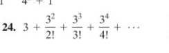 ) 
24. 3+ 3^2/2! + 3^3/3! + 3^4/4! +...