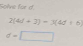 Solve for d.
2(4d+3)=3(4d+6)
d=□