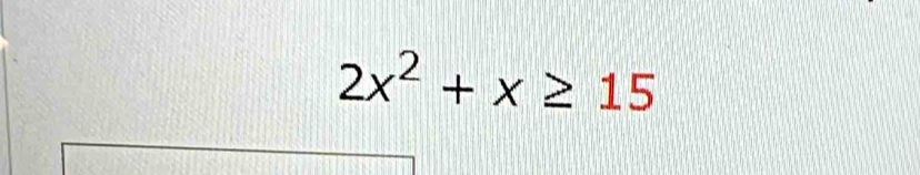 2x^2+x≥ 15