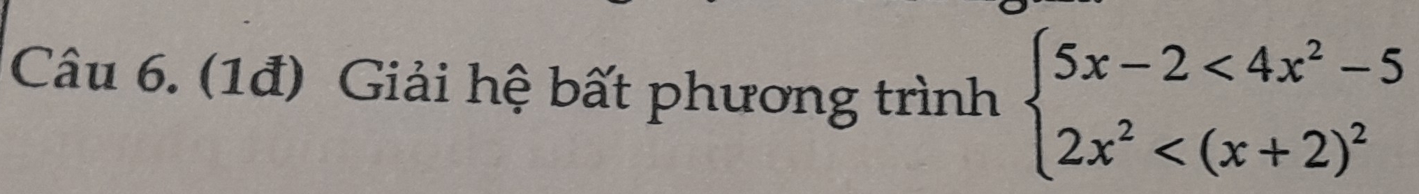 (1đ) Giải hệ bất phương trình beginarrayl 5x-2<4x^2-5 2x^2