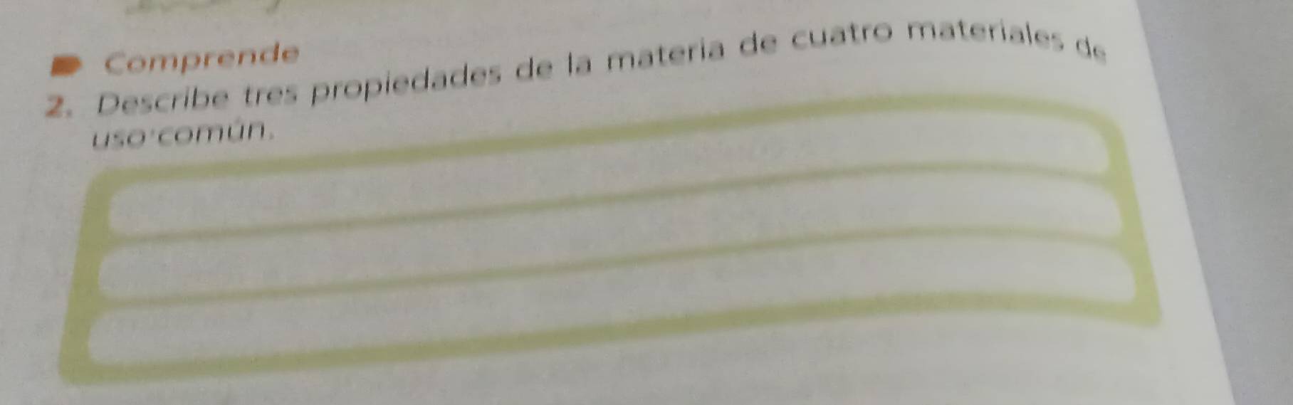 Comprende 
2. Describe tres propiedades de la matería de cuatro materíales de 
USO' común.