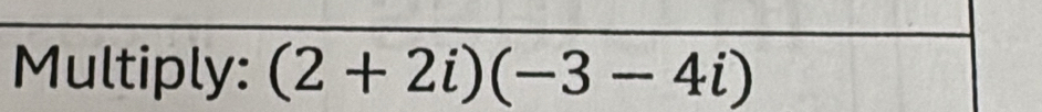 Multiply: (2+2i)(-3-4i)