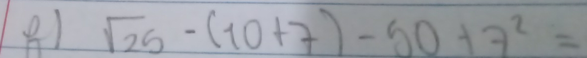 81 sqrt(25)-(10+7)-50+7^2=