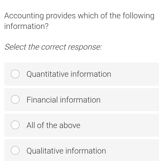 Accounting provides which of the following
information?
Select the correct response:
Quantitative information
Financial information
All of the above
Qualitative information