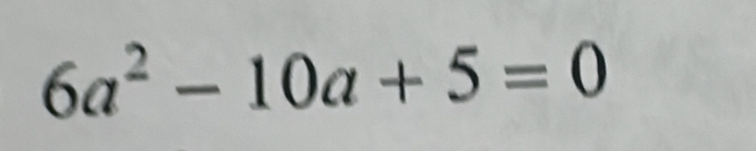 6a^2-10a+5=0