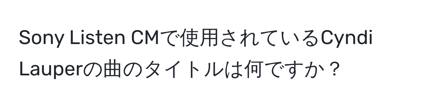 Sony Listen CMで使用されているCyndi Lauperの曲のタイトルは何ですか？