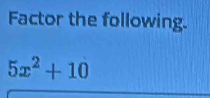 Factor the following.
5x^2+10