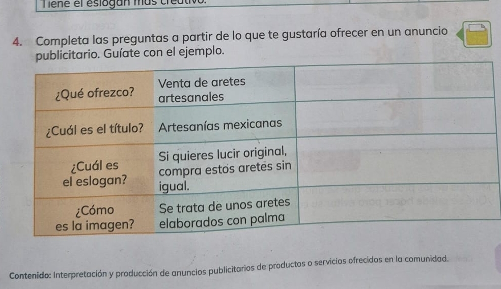 Tiene el esiogan más 
4. Completa las preguntas a partir de lo que te gustaría ofrecer en un anuncio 
citario. Guíate con el ejemplo. 
Contenido: Interpretación y producción de anuncios publicitarios de productos o servicios ofrecidos en la comunidad.