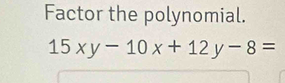 Factor the polynomial.
15xy-10x+12y-8=