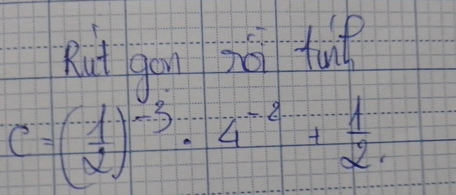 Rut gon sùi fui
C=( 1/2 )^-3· 4^(-2)+ 1/2 