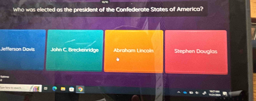 Who was elected as the president of the Confederate States of America?
Jefferson Davis John C. Breckenridge Abraham Lincoln Stephen Douglas
Cate her is asarch