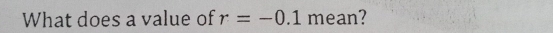 What does a value of r=-0.1 mean?