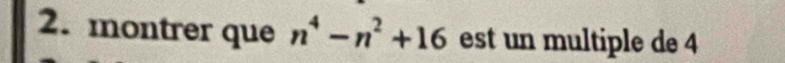 montrer que n^4-n^2+16 est un multiple de 4