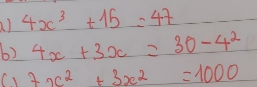 4x^3+15=47
6) 4x+3x=30-4^2
( 1 7x^2+3x^2=1000