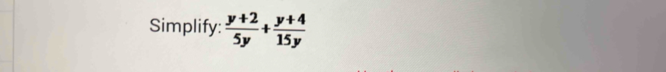 Simplify:  (y+2)/5y + (y+4)/15y 