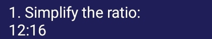 Simplify the ratio:
12:16