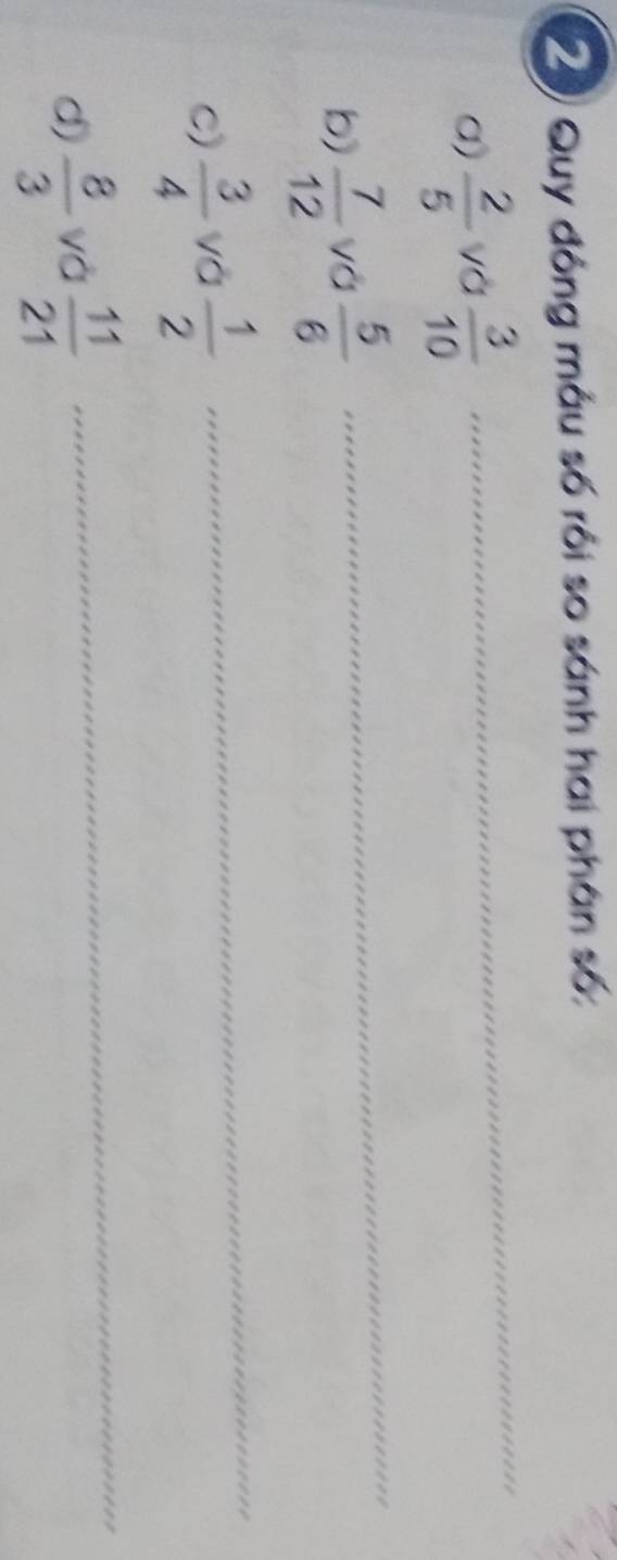 Quy động mẫu số rôi so sánh hai phân số: 
a)  2/5  và  3/10 
_ 
b)  7/12  và  5/6 
_ 
C)  3/4  và  1/2 
_ 
d)  8/3  và  11/21 
_