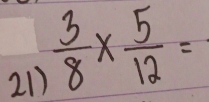  3/8 *  5/12 =
21)