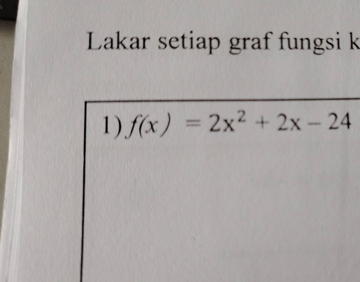 Lakar setiap graf fungsi k
1) f(x)=2x^2+2x-24