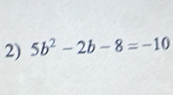 5b^2-2b-8=-10