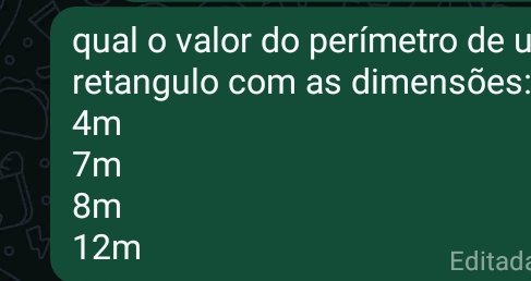 qual o valor do perímetro de u
retangulo com as dimensões:
4m
7m
8m
12m
Editada