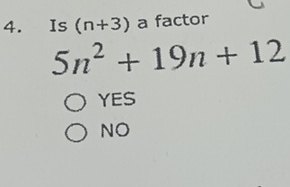 Is (n+3) a factor
5n^2+19n+12
YES
NO