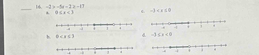 -2>-5x-2≥ -17
a. 0≤ x<3</tex> c. -3
b. 0
d. -3≤ x<0</tex>
-4 -2