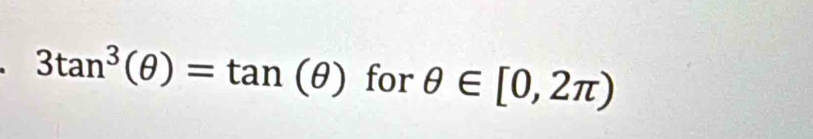 3tan^3(θ )=tan (θ ) for θ ∈ [0,2π )