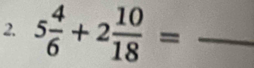 5 4/6 +2 10/18 = _