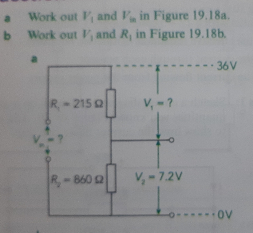 a Work out V_1 and V_in in Figure 19.18a.
b Work out V_1 and R_1 in Figure 19.18b.