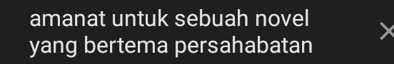 amanat untuk sebuah novel 
yang bertema persahabatan