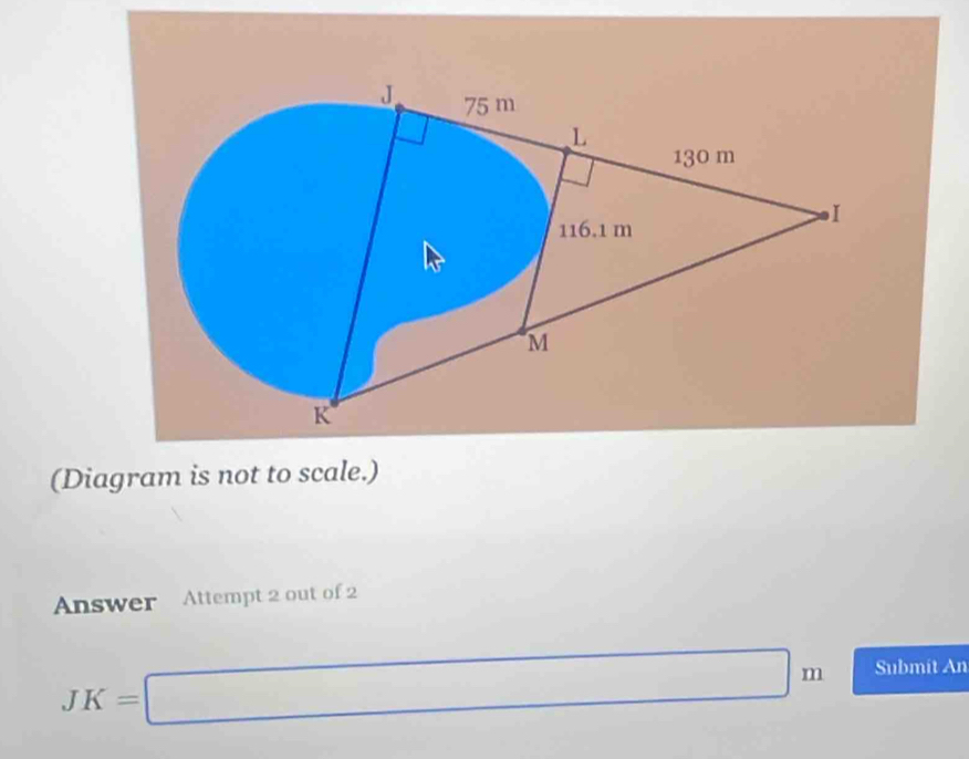 (Diagram is not to scale.) 
Answer Attempt 2 out of 2
JK=□ m Submít An