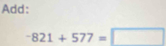 Add:
-821+577=□