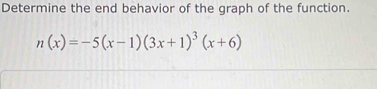 Determine the end behavior of the graph of the function.
n(x)=-5(x-1)(3x+1)^3(x+6)