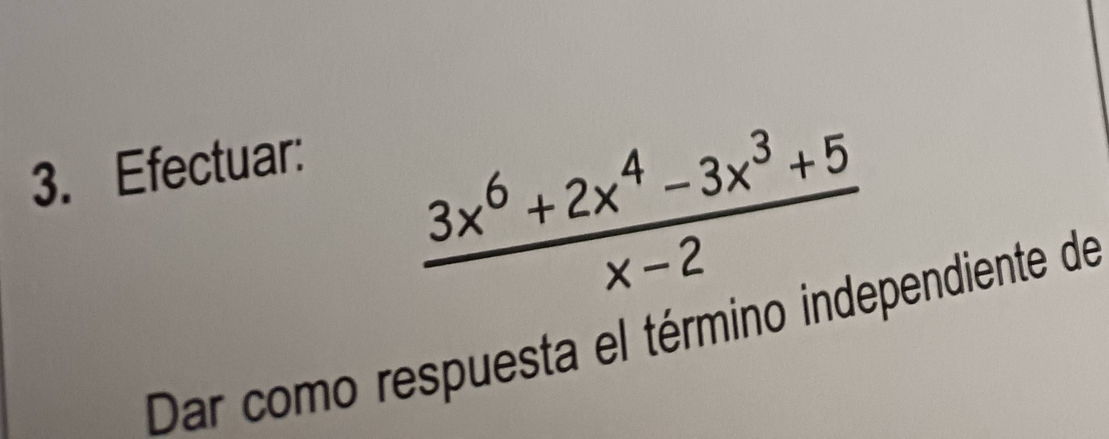 Efectuar:
 (3x^6+2x^4-3x^3+5)/x-2 
Dar como respuesta el término independiente de